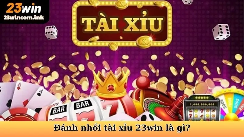 Bí Bí Kíp Đánh Nhồi Tài Xỉu 23win - Chơi Bứt Phá, Thành Công 5 Đánh nhồi tài xỉu 23win là gì?