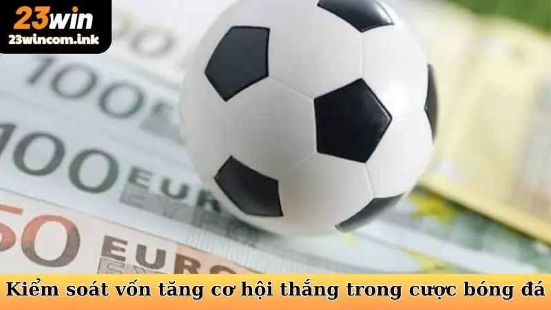 Kèo Tổng Số Bàn Thắng 23win - Bắt Kèo Hay Tối Ưu Lợi Nhuận 7 Kiểm soát vốn tăng cơ hội thắng trong cá cược bóng đá