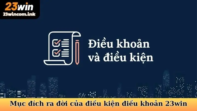 Điều Kiện Điều Khoản - Nền Tảng An Toàn Tại 23win 4 Mục đích ra đời của điều kiện điều khoản 23win