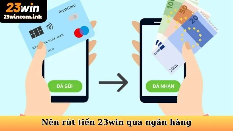 Rút Tiền 23Win - Hướng Dẫn Quy Trình Nhanh Chóng, An Toàn 4 Nên rút tiền 23win qua ngân hàng để đảm bảo an toàn