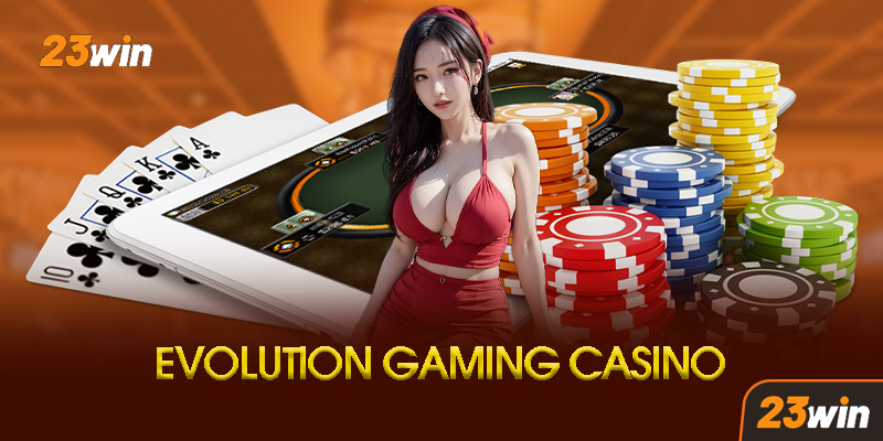 Evolution Gaming 23Win - Trải Nghiệm Casino Trực Tuyến Đẳng Cấp Thế Giới 5 Evolution Gaming Là Gì? Vì Sao Được Mệnh Danh "Vua Casino Trực Tuyến"?